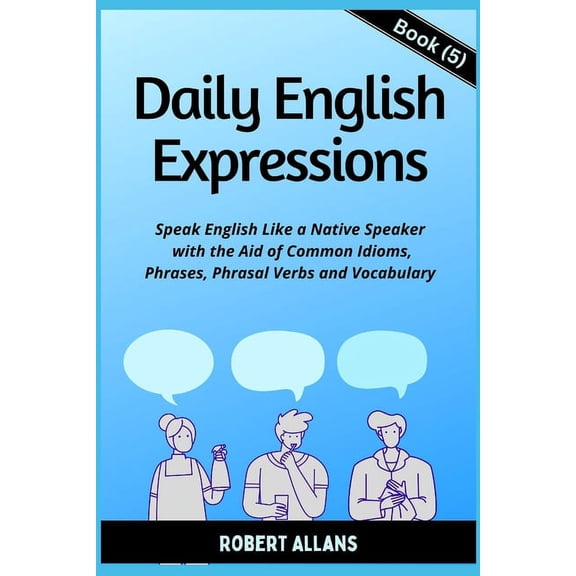 Daily English Expressions (Book - 5): Speak English Like a Native (Paperback) by A Mustafaoglu, Robert Allans