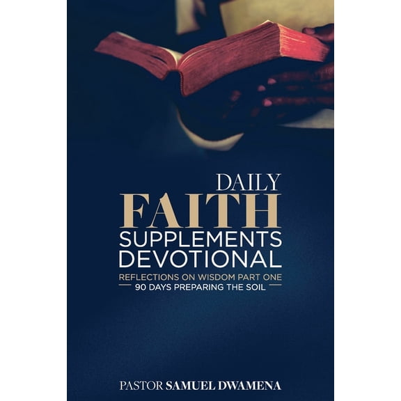 Daily Faith Supplements Devotionals: Daily Faith Supplements Devotional Reflections on Wisdom Part 1: 90 Days Preparing the Soil (Paperback)