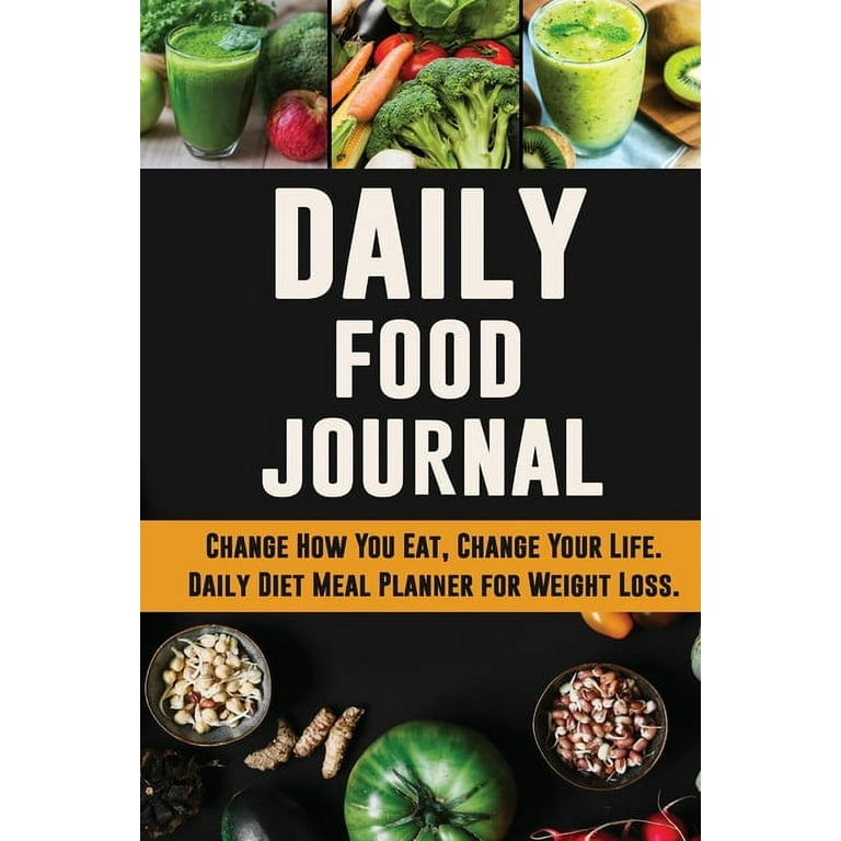 Daily Food Journal: Change How You Eat, Change Your Life Daily 