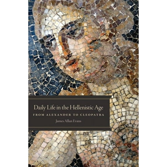 Daily Life in the Hellenistic Age : From Alexander to Cleopatra (Paperback)