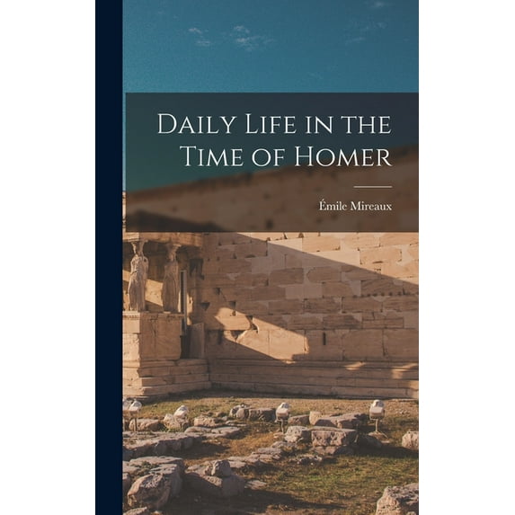 Daily Life in the Time of Homer, (Hardcover)