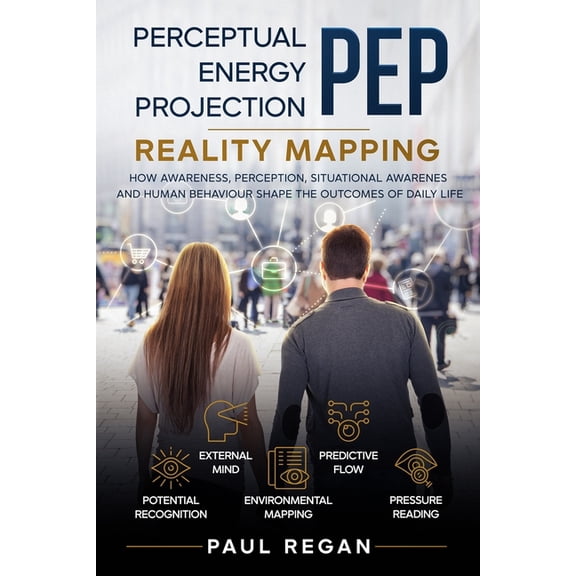 For Daily Living. Perceptual Energy Projection (PEP): Reality Mapping: How Awareness, Perception, Situational Awareness and Human Behaviou, Book 14, (Paperback)