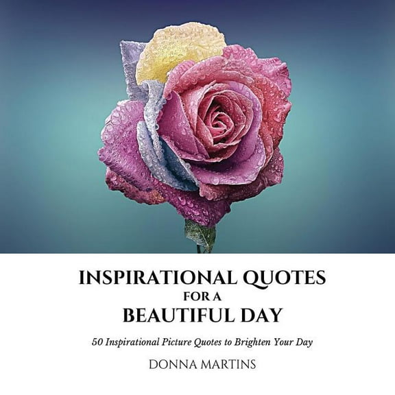 Daily Motivation Inspirational Quotes for a Beautiful Day: 50 Inspirational Picture Quotes to Brighten Your Day, Book 1, (Paperback)