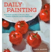 Daily Painting Paint Small and Often to Become a More Creative, Productive, and Successful Artist, Paperback