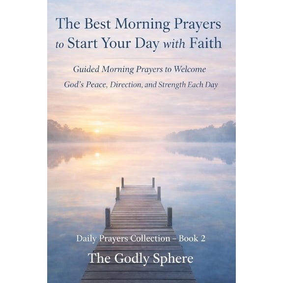 Daily Prayers Collection The Best Morning Prayers to Start Your Day with Faith: Guided Morning Prayers to Welcome God's Peace, Direction, and Str, (Paperback)
