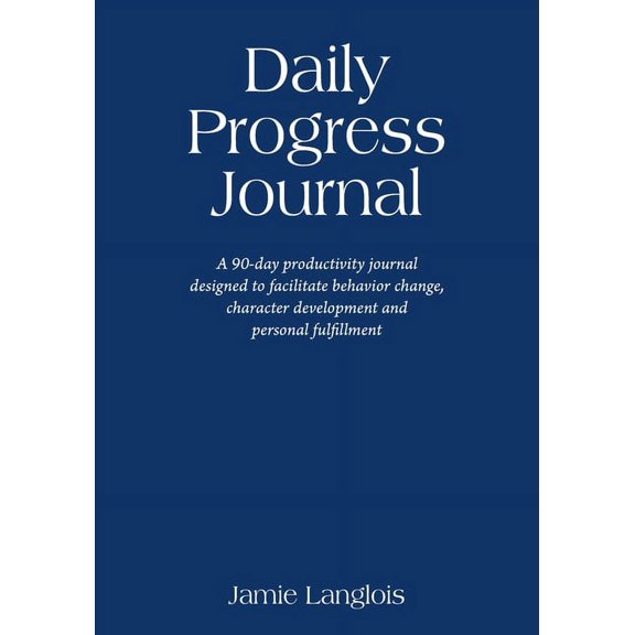 Daily Progress Journal: A 90-day productivity journal designed to facilitate behavior change, character development, and, (Paperback)