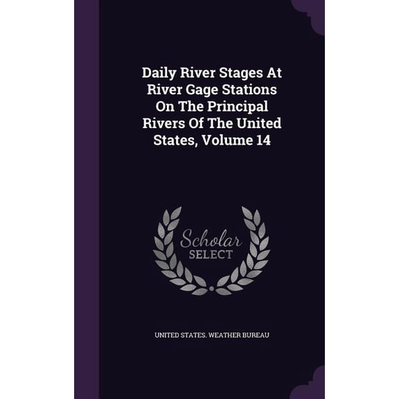 Daily River Stages At River Gage Stations On The Principal Rivers Of The United States, Volume 14 (Hardcover)