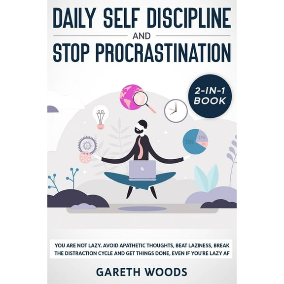 Daily Self Discipline and Procrastination 2-in-1 Book: You Are Not Lazy. Avoid Apathetic Thoughts, Beat Laziness, Break , (Paperback)