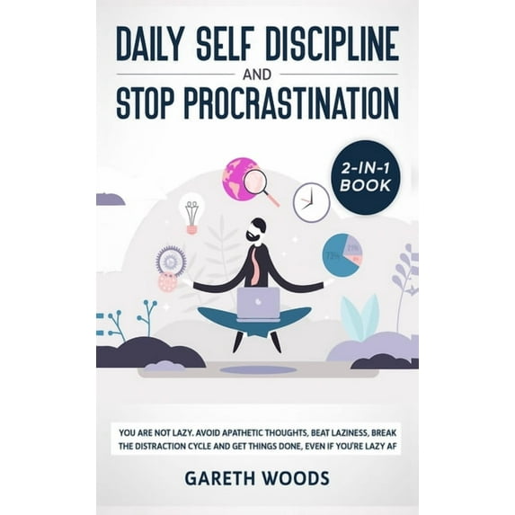Daily Self Discipline and Procrastination 2-in-1 Book: You Are Not Lazy. Avoid Apathetic Thoughts, Beat Laziness, Break , (Hardcover)