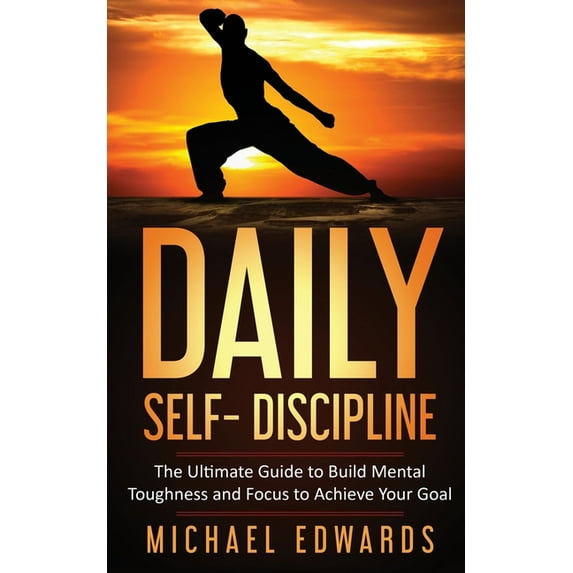 Daily Self- Discipline: The Ultimate Guide to Build Mental Toughness and Focus to Achieve Your Goals, (Paperback)