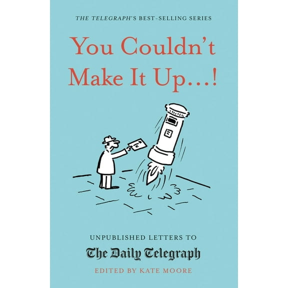 Daily Telegraph Letters: You Couldn't Make It Up...! : Unpublished Letters to The Daily Telegraph (Hardcover)