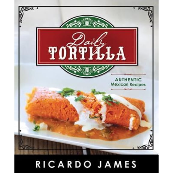 Pre-Owned Daily Tortilla: Authentic Mexican Recipes (Paperback) 1462114113 9781462114115