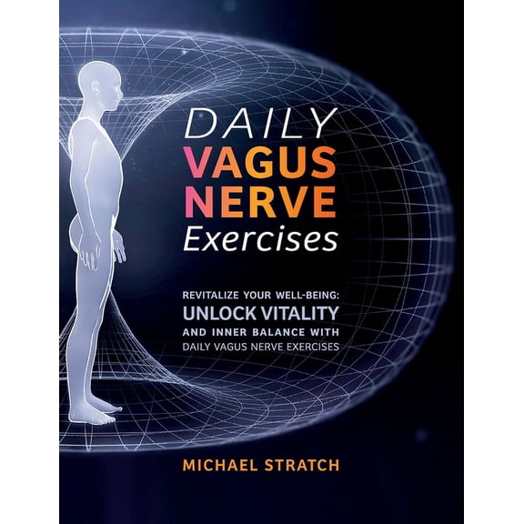 Daily Vagus Nerve Exercises: Revitalize Your Well-being: Unlock Vitality and Inner Balance with Daily Vagus Nerve Exerci, (Paperback)