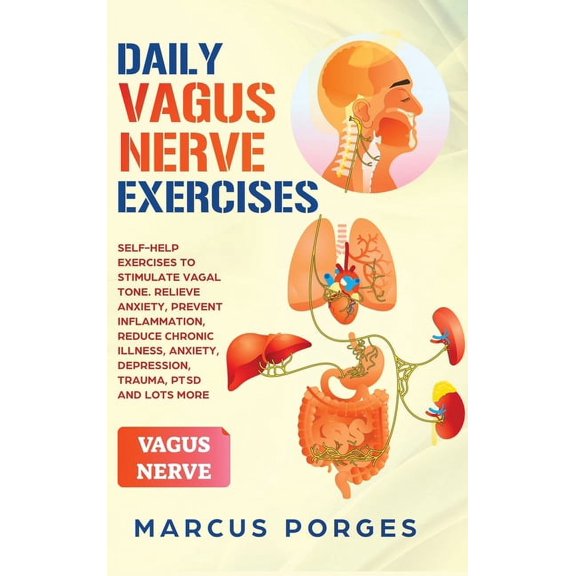 Daily Vagus Nerve Exercises : Self-Help Exercises to Stimulate Vagal Tone. Relieve Anxiety, Prevent Inflammation, Reduce Chronic Illness, Anxiety, Depression, Trauma, PTSD and Lots More (Hardcover)