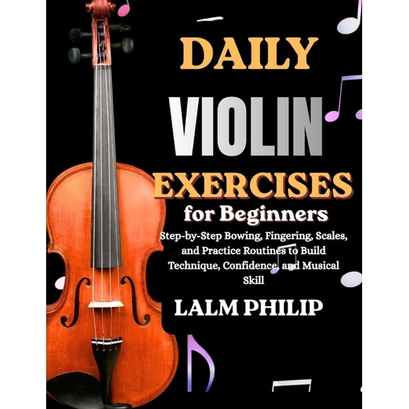 Daily Violin Exercises for Beginners: Step-by-Step Bowing, Fingering, Scales, and Practice Routines to Build Technique, , (Paperback)