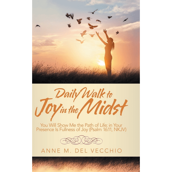Daily Walk to Joy in the Midst : You Will Show Me the Path of Life, in Your Presence Is Fullness of Joy Psalm 16:11, Nkjv