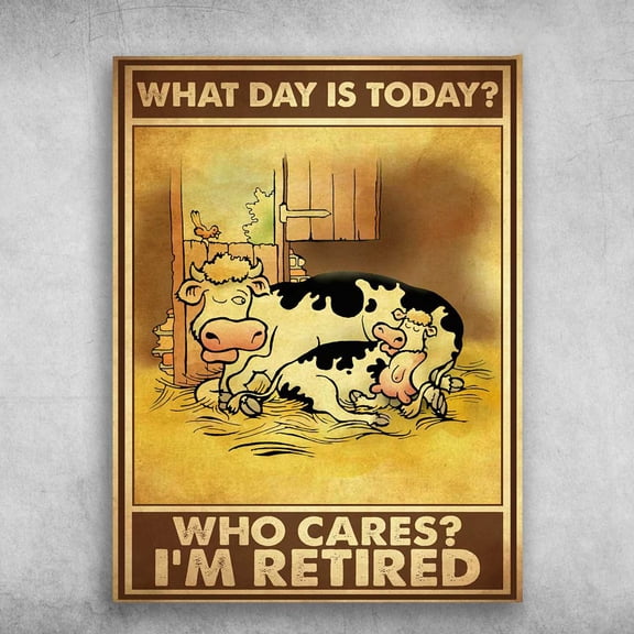 Dairy Cow, Farmer Poster - What Day Is Today, Who Cares, I'm Retired 11 x 17 Inch Poster