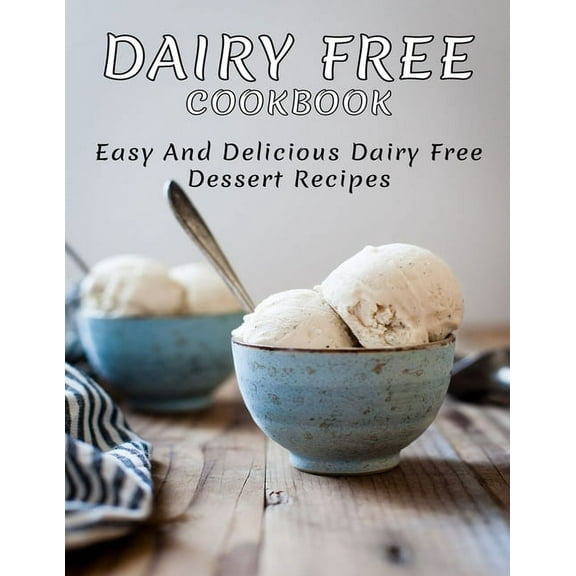 Dairy Free Cookbook: Easy and Delicious Dairy Free Dessert Recipes