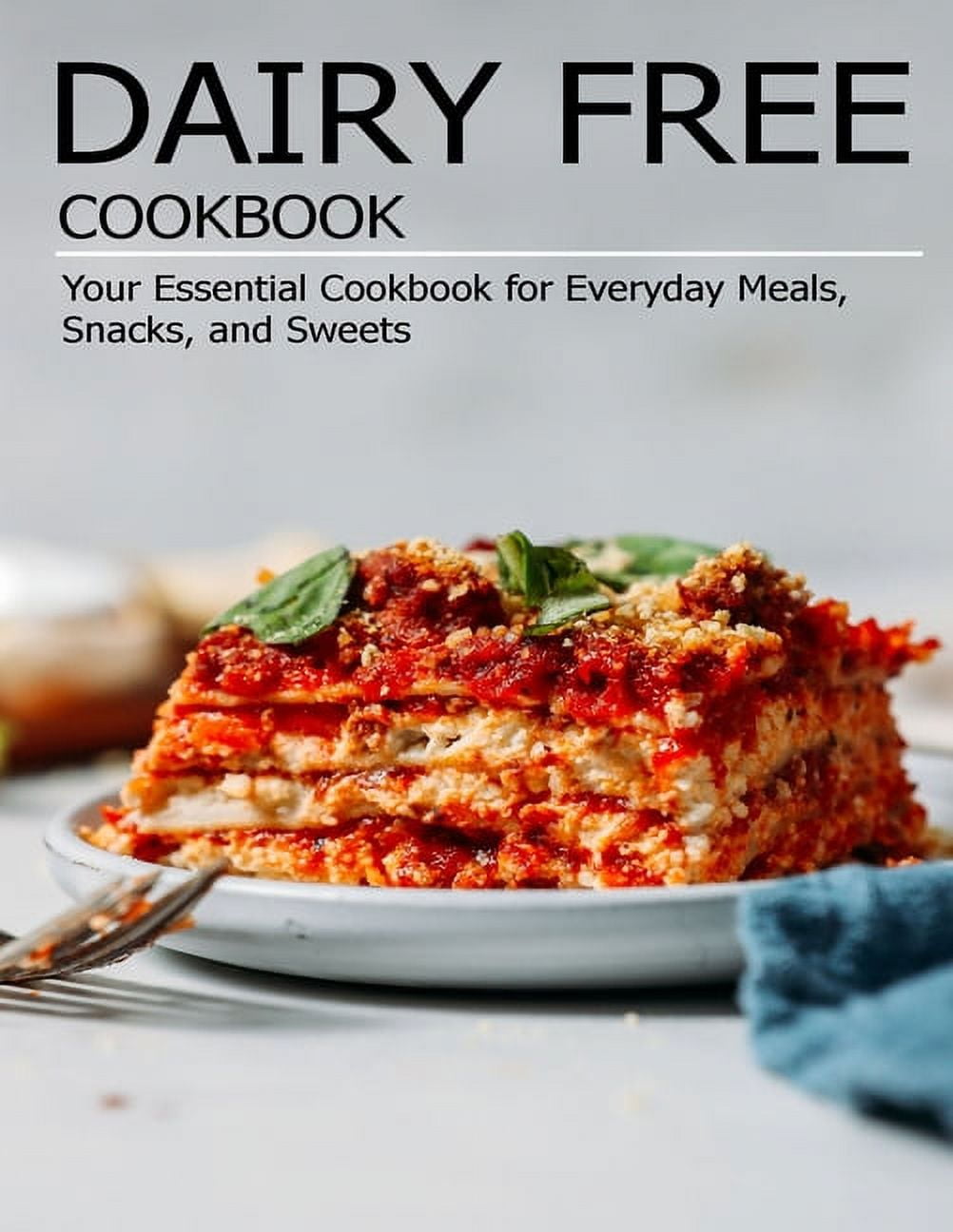 Dairy Free Cookbook Your Essential Cookbook for Everyday Meals, Snacks
