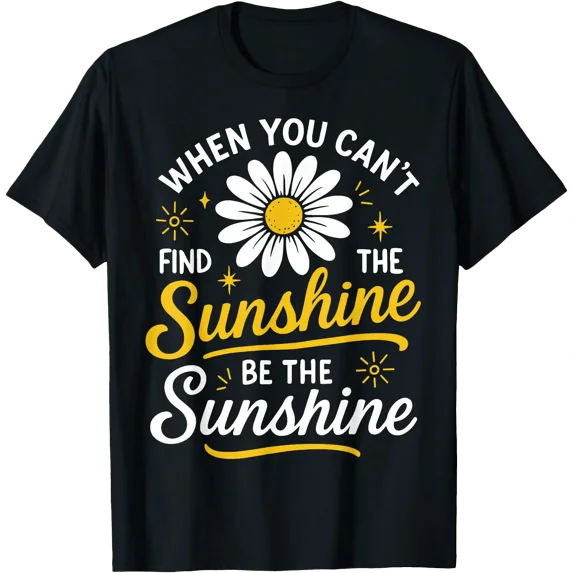 Daisy Flower Be The Sunshine Cute Uplifting Motivational T-Shirt ...