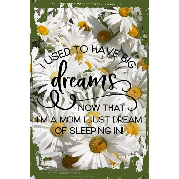 Daisy Flower Wall Art Big dreams… now that im a mom I just dream of sleeping in funny Tin Wall Sign 8 x 12 Decor Funny Gift