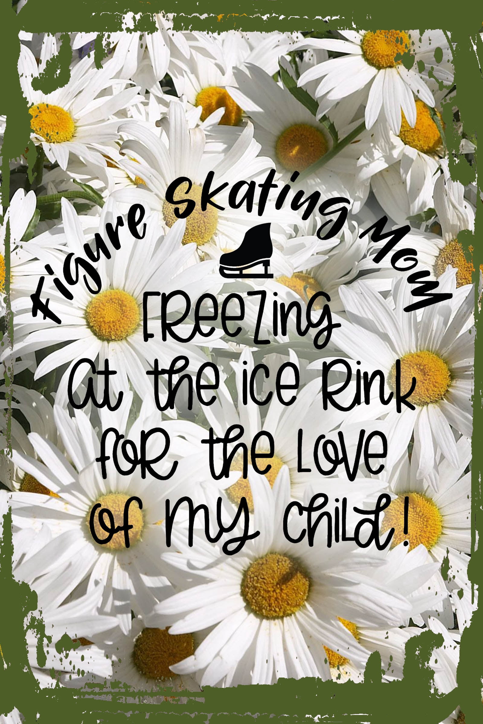 Daisy Flower Wall Art Figure skating mom freezing at the ice rinkâ ...