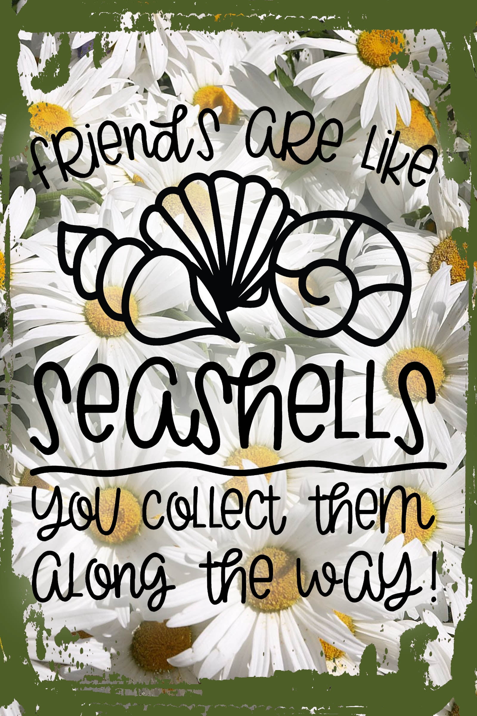 Daisy Flower Wall Art Friends are like seashells you collect them along ...