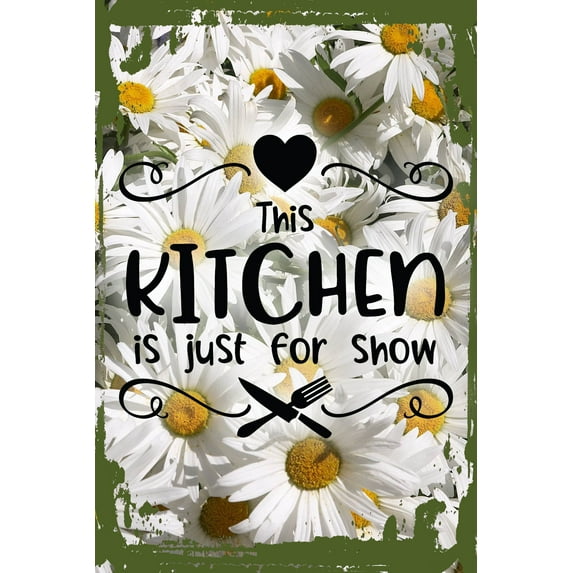 Daisy Flower Wall Art This kitchen is just for show heart fork knife funny lazy food Tin Wall Sign 8 x 12 Decor Funny Gift