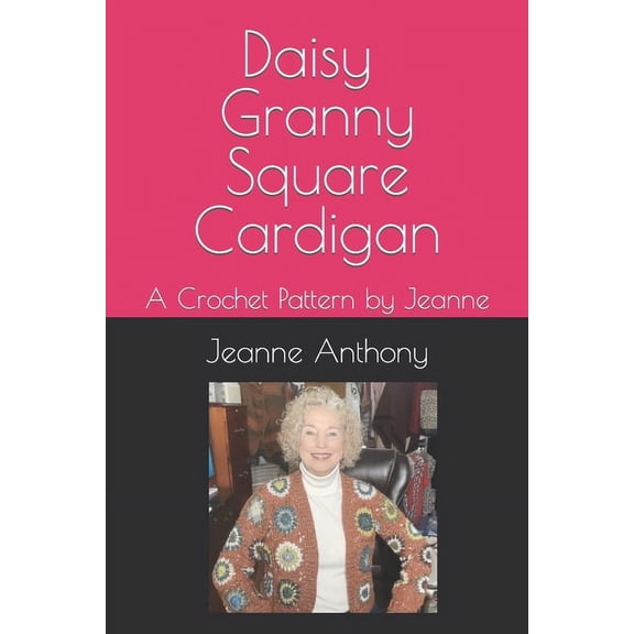 Daisy Granny Square Cardigan: A Crochet Pattern by Jeanne, (Paperback)