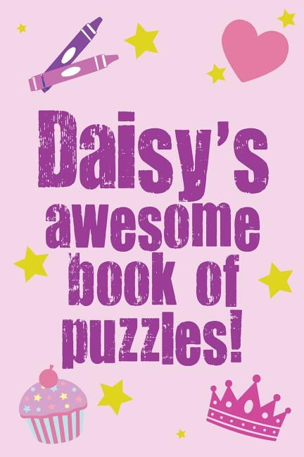 Daisy's Awesome Book of Puzzles!: Children's Puzzle Book Containing 20 Unique Personalised Puzzles as Well as a Mix of 80 Other Fun Puzzles