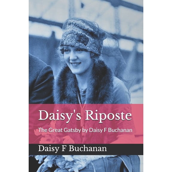 Daisy's Riposte: The Great Gatsby by Daisy F Buchanan, (Paperback)
