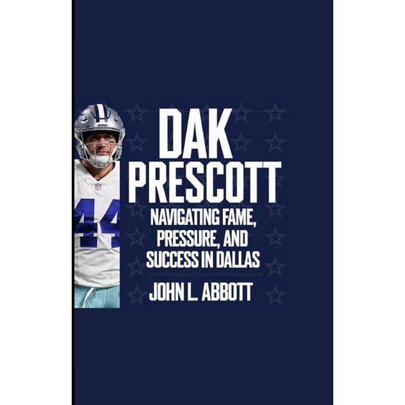 Dak Prescott: Navigating Fame, Pressure, and Success in Dallas, (Paperback)