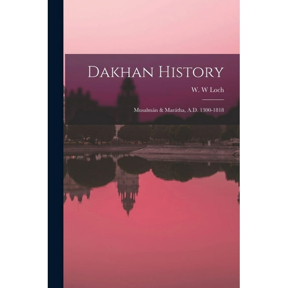 Dakhan History : Musalmán & Marátha, A.D. 1300-1818 (Paperback)