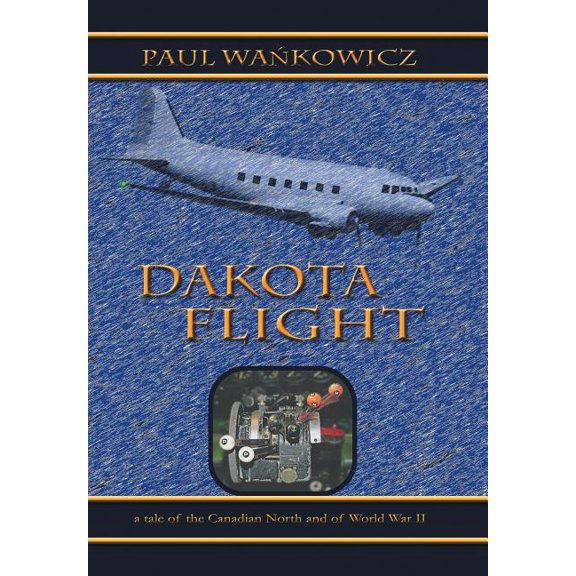 Dakota Flight : A Tale of the Canadian North and of World War II (Hardcover)