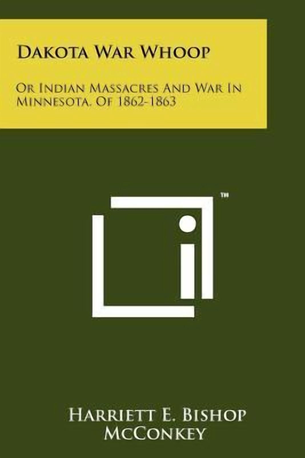 Dakota War Whoop: Or Indian Massacres and War in Minnesota, of 1862 ...