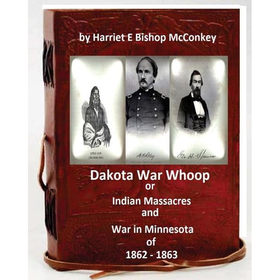 Dakota War Whoop or Indian Massacres and War in Minnesota of 1862-1863 ...
