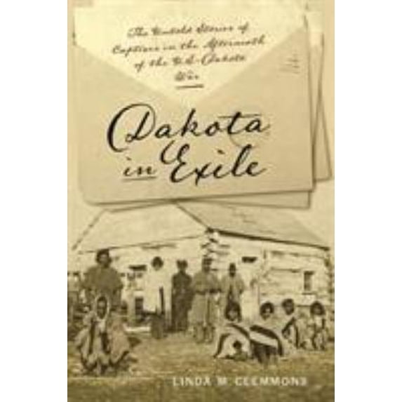 Pre-Owned Dakota in Exile : The Untold Stories of Captives in the Aftermath of the U. S. -Dakota War (Paperback) 9781609386337