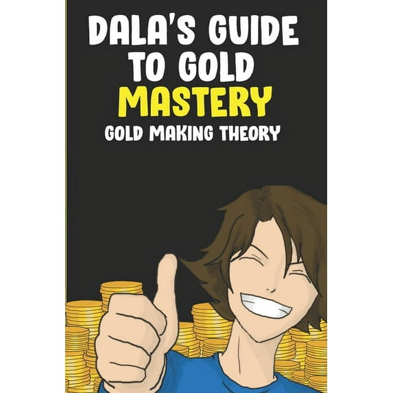 Dala's Guide To Gold Mastery: Gold Making Theory, (Paperback)