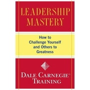 Dale Carnegie Books: Leadership Mastery : How to Challenge Yourself and Others to Greatness (Paperback)