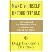 Dale Carnegie Books: Make Yourself Unforgettable : How to Become the Person Everyone Remembers and No One Can Resist (Paperback)