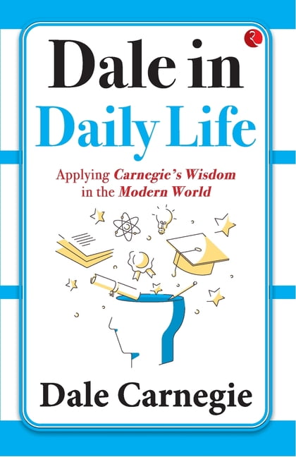 Dale in Daily Life: Applying Carnegie's Wisdom in the Modern World, (Paperback)