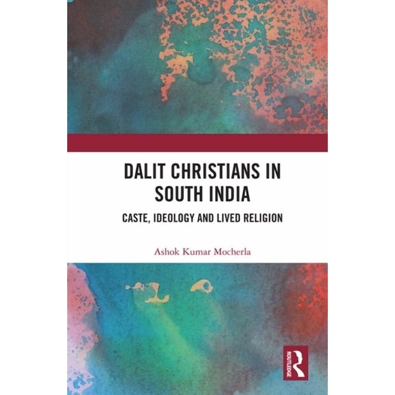 Dalit Christians in South India: Caste, Ideology and Lived Religion, (Paperback)