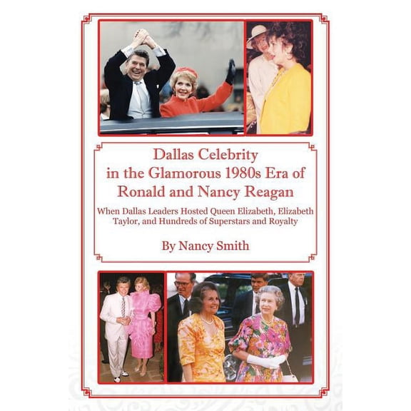 Dallas Celebrity in the Glamorous 1980s Era of Ronald and Nancy Reagan: When Dallas Leaders Hosted Queen Elizabeth, Eliz, (Paperback)