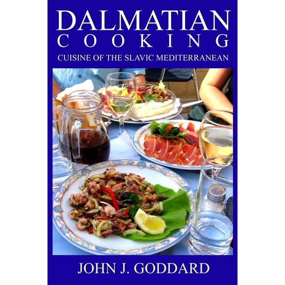 Dalmatian Cooking: Cuisine of the Slavic Mediterranean (Paperback)