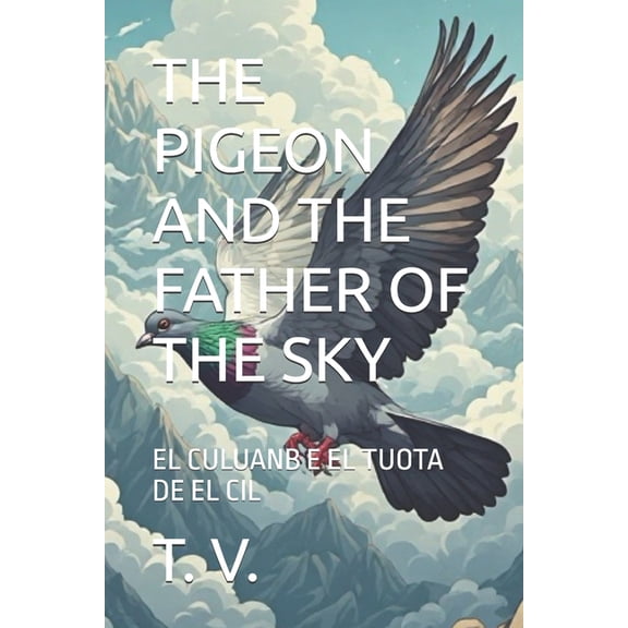 Dalmatian Language Books The Pigeon and the Father of the Sky: El Culuanb E El Tuota de El CIL, (Paperback)