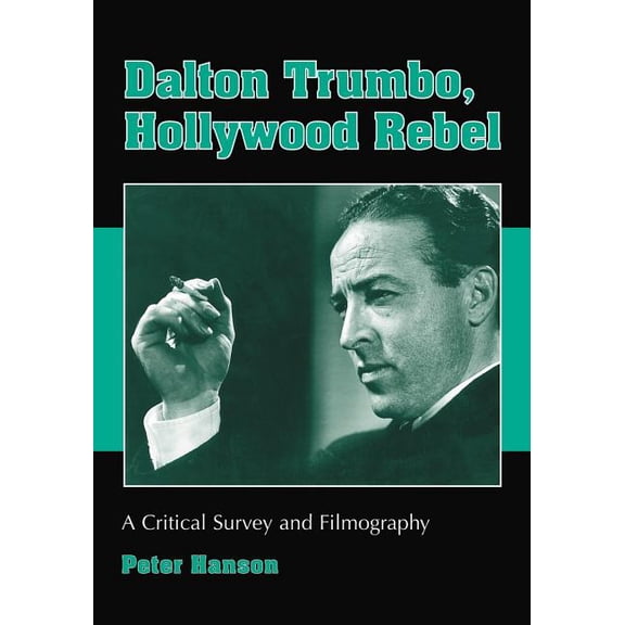 Dalton Trumbo, Hollywood Rebel: A Critical Survey and Filmography (Paperback)