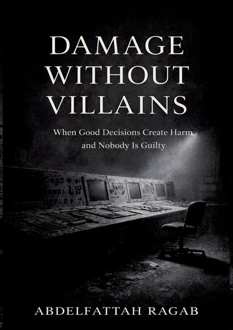 Damage Without Villains: When Good Decisions Create Harm and Nobody Is Guilty, (Paperback)