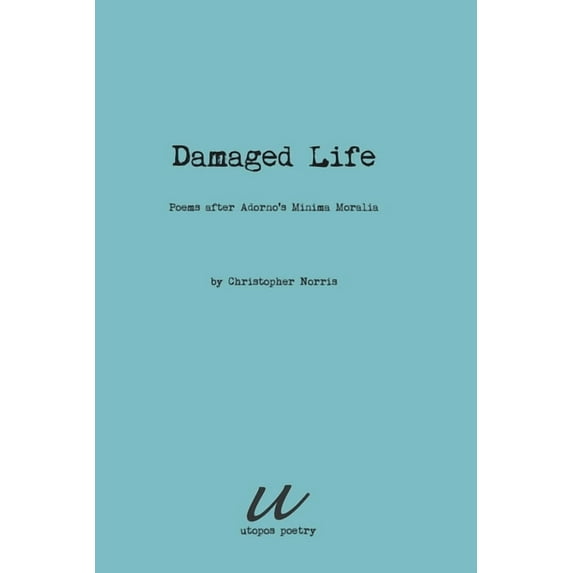 Damaged Life: poems after Adorno's Minima Moralia, (Paperback)