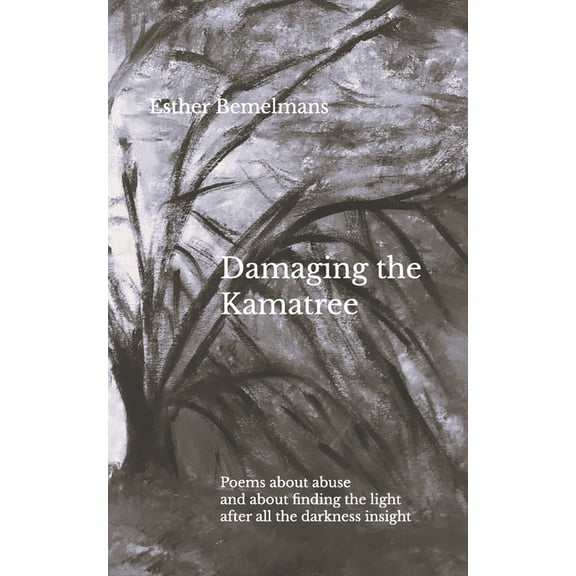 Damaging the Kamatree: Poems about abuse and about finding the light after all the darkness insight, (Paperback)
