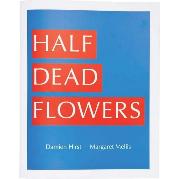 Damien Hirst &amp; Margaret Mellis: Half Dead Flowers, (Paperback)